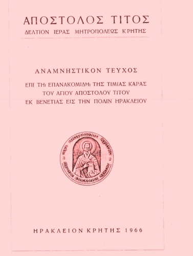 ΠΕΡΙΟΔΙΚΟ ΑΠΟΣΤΟΛΟΣ ΤΙΤΟΣ - ΑΝΑΜΝΗΣΤΙΚΟ ΤΕΥΧΟΣ ΕΠΙι ΤΗι ΕΠΑΝΑΚΟΜΙΔΗι ΤΙΜΙΑΣ ΚΑΡΑΣ ΑΓΙΟΥ ΑΠΟΣΤΟΛΟΥ ΤΙΤΟΥ ΕΚ ΒΕΝΕΤΙΑΣ ΕΙΣ ΗΡΑΚΛΕΙΟΝ 1966 